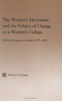 Women's Movement and the Politics of Change at a Women's College (RoutledgeFalmer Studies in Higher Education) - David A. Greene