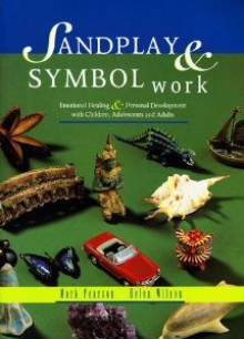 Sandplay and Symbol Work: Emotional Healing & Personal Development with Children, Adolescents and Adults - Mark Pearson, Helen Wilson