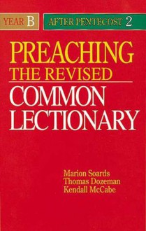 Preaching the Revised Common Lectionary Year B After Pentecost 2 - Marion L. Soards, Thomas Dozeman, Kendall McCabe