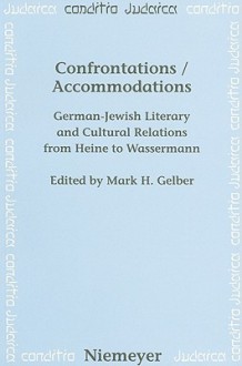 Confrontations / Accommodations: German Jewish Literary And Cultural Relations From Heine To Wassermann - Mark H. Gelber