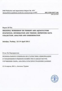 Report of the Regional Workshop on Fishery and Aquaculture Statistics, Information and Trends: Improving Data Collection, Analysis and Dissemination, Antalya, Turkey, 12-14 April 2011 - Food and Agriculture Organization of the United Nations