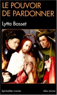 Le Pouvoir De Pardonner - Lytta Basset