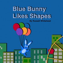 Blue Bunny Likes Shapes - Russell Whitehead