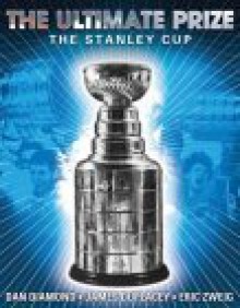 The Ultimate Prize: The Stanley Cup - Dan Diamond, James Duplacey, Eric Zweig