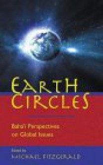 Earth Circles: Baha&#X301;&#X2 Bc;I&#X301; Perspectives On Global Issues - Michael Fitzgerald