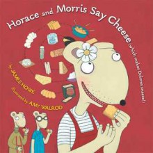 Horace and Morris Say Cheese (Which Makes Dolores Sneeze!) - James Howe, Amy Walrod