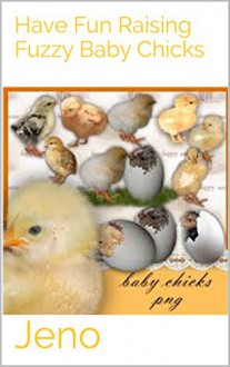 Have Fun Raising Fuzzy Baby Chicks - Jeno