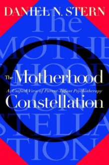 Motherhood Constellation. A Unified View Of Parent-infant Psychotherapy - Daniel N. Stern