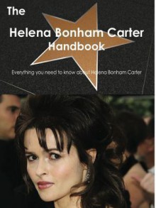 The Helena Bonham Carter Handbook - Everything You Need to Know about Helena Bonham Carter - Emily Smith