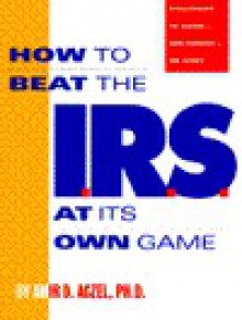 How to Beat the I.R.S. at Its Own Game: Strategies to Avoid--And Survive--An Audit - Amir D. Aczel