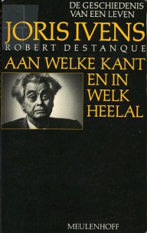 Aan welke kant en in welk heelal, de geschiedenis van een leven - Joris Ivens, Robert Destanque, Paul Syrier