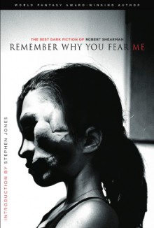 Remember Why You Fear Me: The Best Dark Fiction of Robert Shearman - Robert Shearman