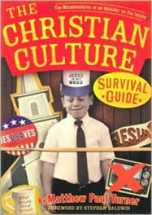 The Christian Culture Survival Guide: The Misadventures of an Outsider on the Inside - Matthew Paul Turner, Stephen Baldwin