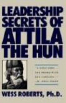 Leadership Secrets of Attila the Hun - Wess Roberts