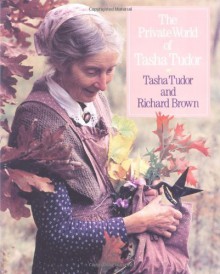 The Private World of Tasha Tudor - Tasha Tudor, Richard Brown
