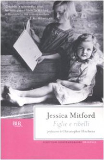 Figlie e ribelli - Jessica Mitford, Ada Arduini, Christopher Hitchens