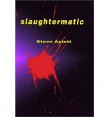 Slaughtermatic - Steve Aylett