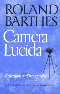 Camera Lucida: Reflections on Photography - Roland Barthes