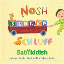 Nosh, Schlep, Schluff: Babyiddish - Laurel Snyder, Tiphanie Beeke