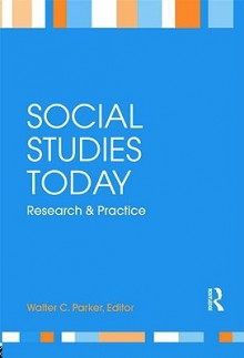 Social Studies Today: Research and Practice - Walter C. Parker