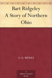 Bart Ridgeley A Story of Northern Ohio - A. G. Riddle