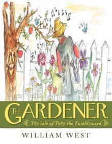 The Gardener: The Tale of Toby the Tumbleweed - William West