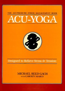 Acu-Yoga: Self Help Techniques to Relieve Tension - Michael Reed Gach