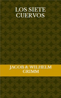 Los siete cuervos - Jacob Grimm, Wilhelm Grimm