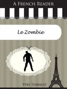 A French Reader: Le Zombie (French Readers) (French Edition) - Yves Thibault