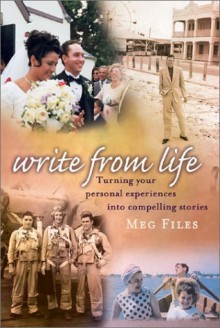 Write from Life: Turning Your Personal Experiences Into Compelling Stories - Meg Files