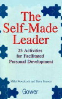 The Self-Made Leader: 25 Activities for Facilitated Personal Development - Mike Woodcock, Dave Francis