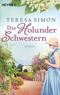 Die Holunderschwestern: Roman - Teresa Simon