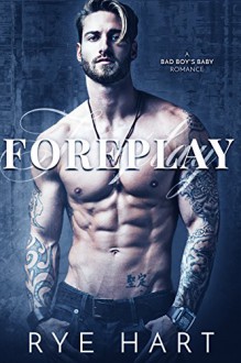 Foreplay: A Bad Boy's Baby Romance Kindle Edition by Rye Hart (Author) - Rye Hart