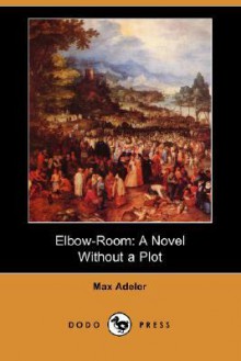 Elbow-Room: A Novel Without a Plot (Dodo Press) - Max Adeler