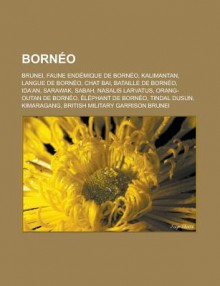 Borneo: Brunei, Faune Endemique de Borneo, Kalimantan, Langue de Borneo, Chat Bai, Bataille de Borneo, Ida An, Sarawak, Sabah, Nasalis Larvatus, Orang-Outan de Borneo, Elephant de Borneo, Tindal Dusun, Kimaragang - Source Wikipedia, Livres Groupe