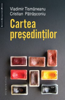 Cartea preşedinţilor - Cristian Pătrăşconiu, Vladimir Tismaneanu