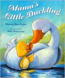 Mama's Little Duckling - Marjorie Parker, Mike Wohnoutka