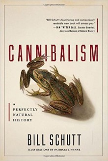 Cannibalism: A Perfectly Natural History - Bill Schutt