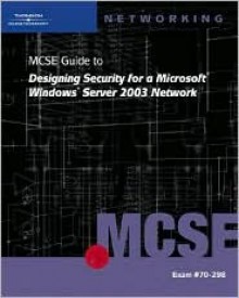 70-298: MCSE Guide to Designing Security for Microsoft Windows Server 2003 Network - Byron Wright