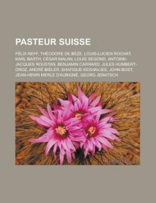 Pasteur Suisse: Felix Neff, Theodore de Beze, Louis-Lucien Rochat, Karl Barth, Cesar Malan, Louis Segond, Antoine-Jacques Roustan, Benjamin Carrard, Jules Humbert-Droz, Andre Bieler, Shafique Keshavjee, John Bost - Livres Groupe