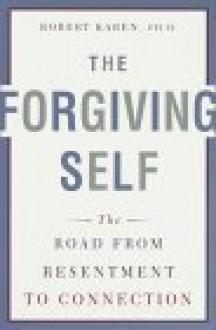 The Forgiving Self: The Road from Resentment to Connection - Robert Karen