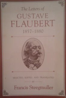 The Letters of Gustave Flaubert, 1857-1880 - Gustave Flaubert, Francis Steegmuller