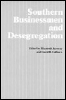 Southern Businessmen And Desegregation - Elizabeth Jacoway, David R. Colburn