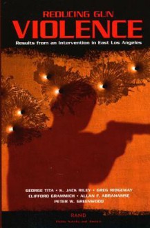 Reducing Gun Violence: Results from an Intervention in East Los Angeles - George Titka, K. Jack Riley, Greg Ridgeway, Cliford A. Grammich, Allan F. Abrahamse