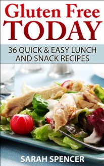 Gluten-free Today: 36 Quick and Easy Lunch & Snack Recipes - Sarah Spencer