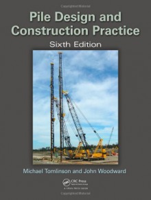 Pile Design and Construction Practice, Sixth Edition - Michael Tomlinson, John Woodward