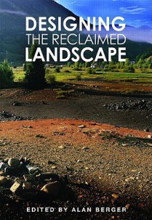 Designing the Reclaimed Landscape - Alan Berger