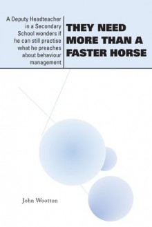 They Need More Than a Faster Horse: A Deputy Headteacher in a Secondary School wonders if he can still practise what he preaches about behaviour management - John Wootton