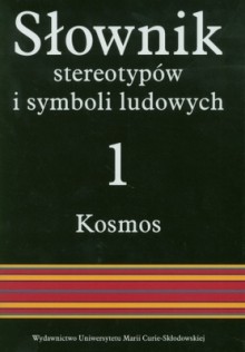 Słownik stereotypów i symboli ludowych; Tom I Kosmos; 2: ziemia, woda, podziemie - Jerzy Bartmiński