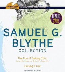 Samuel G. Blythe Collection: The Fun of Getting Thin: How to Be Happy and Reduce the Waist Line, Cutting It Out - Samuel G Blythe, Jim Killavey